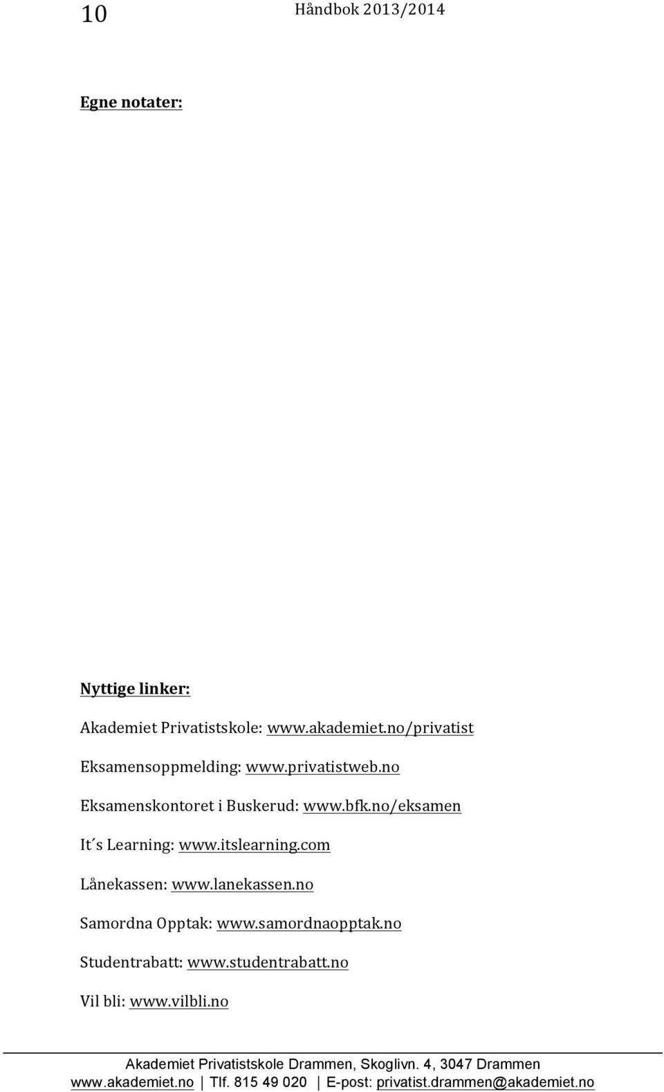 no Eksamenskontoret i Buskerud: www.bfk.no/eksamen It s Learning: www.itslearning.