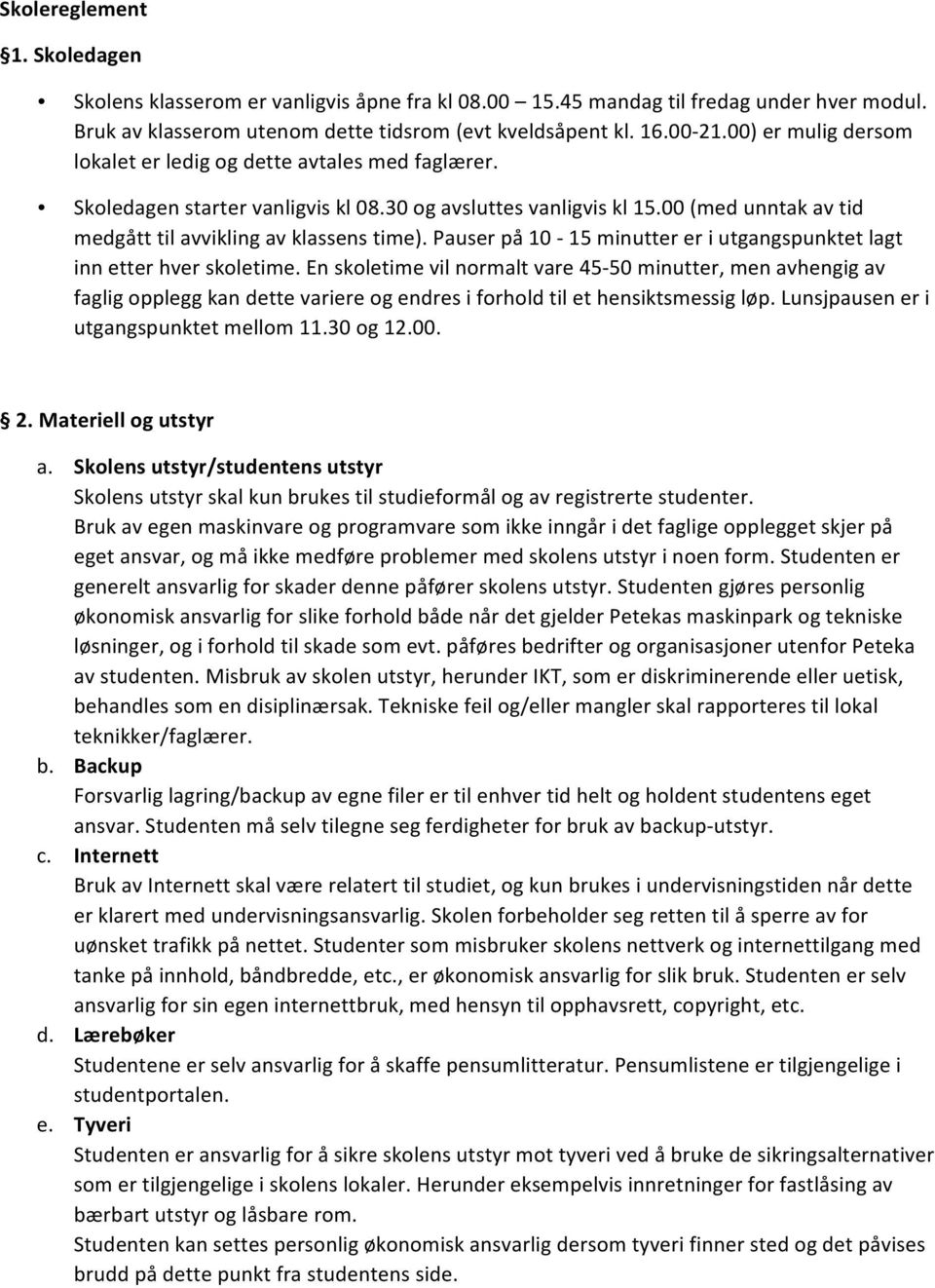 Pauser på 10-15 minutter er i utgangspunktet lagt inn etter hver skletime.