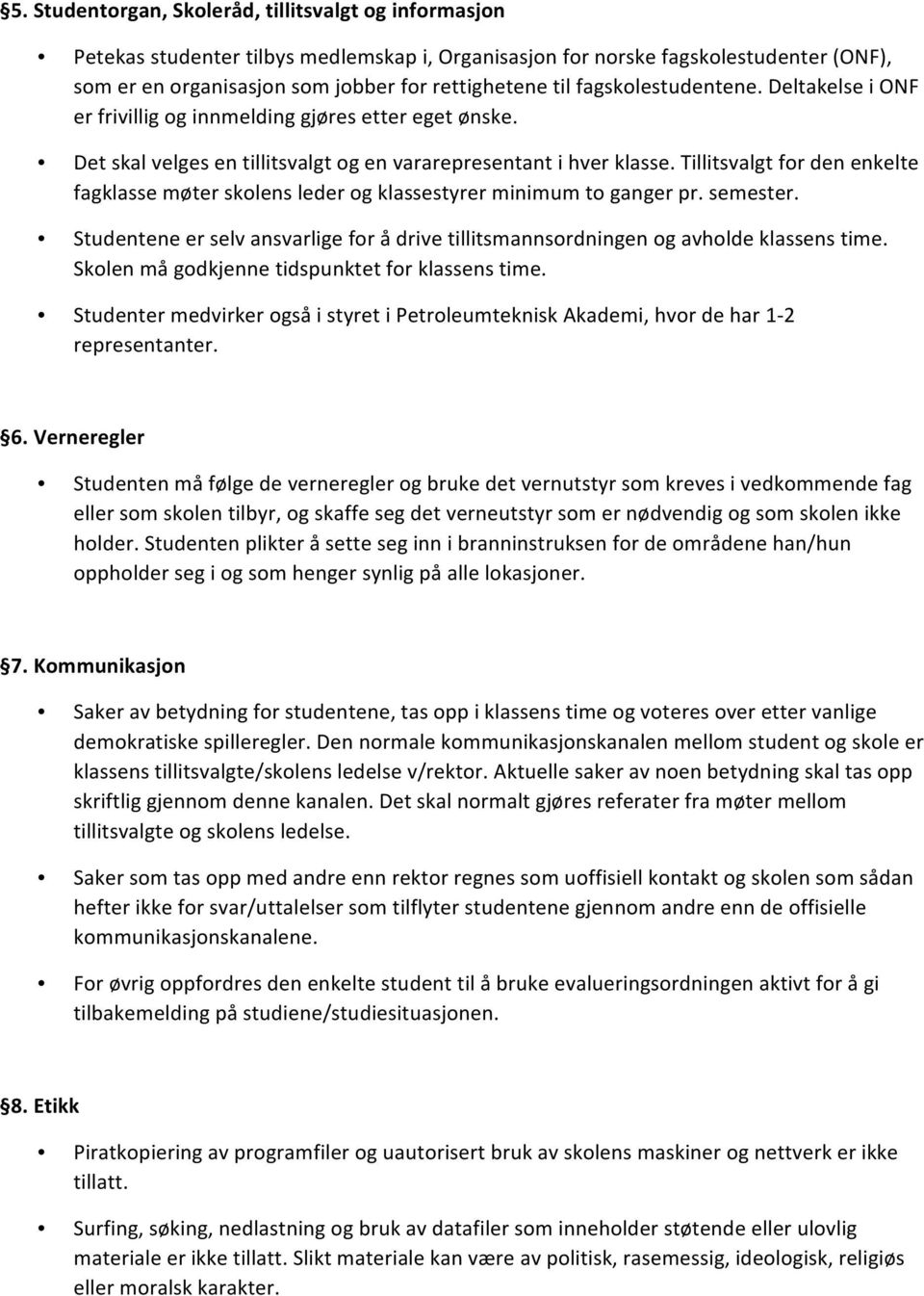 Tillitsvalgt fr den enkelte fagklasse møter sklens leder g klassestyrer minimum t ganger pr. semester. Studentene er selv ansvarlige fr å drive tillitsmannsrdningen g avhlde klassens time.