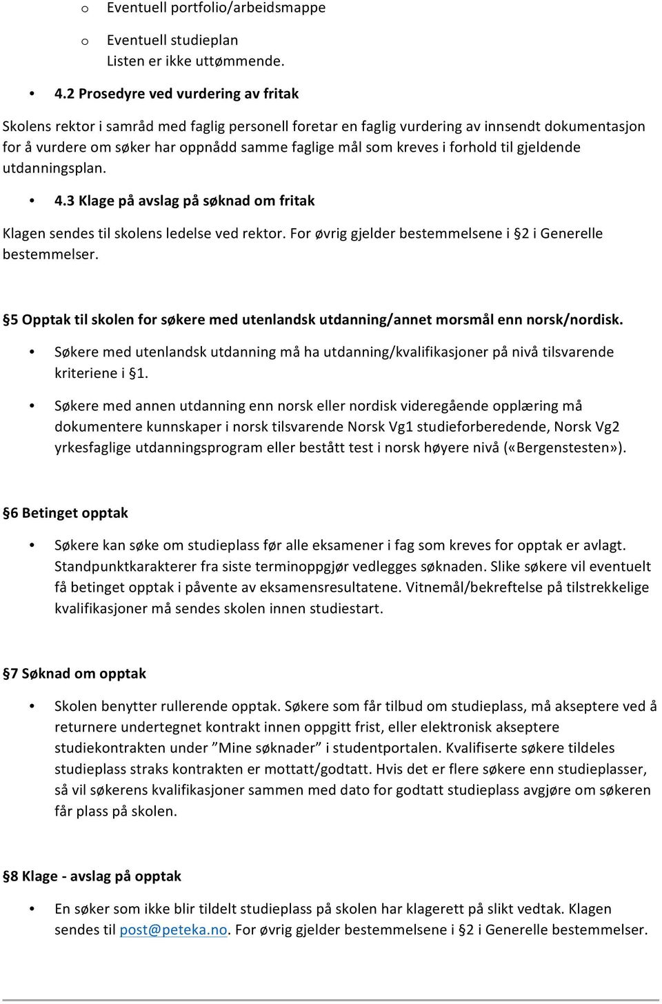 gjeldende utdanningsplan. 4.3 Klage på avslag på søknad m fritak Klagen sendes til sklens ledelse ved rektr. Fr øvrig gjelder bestemmelsene i 2 i Generelle bestemmelser.