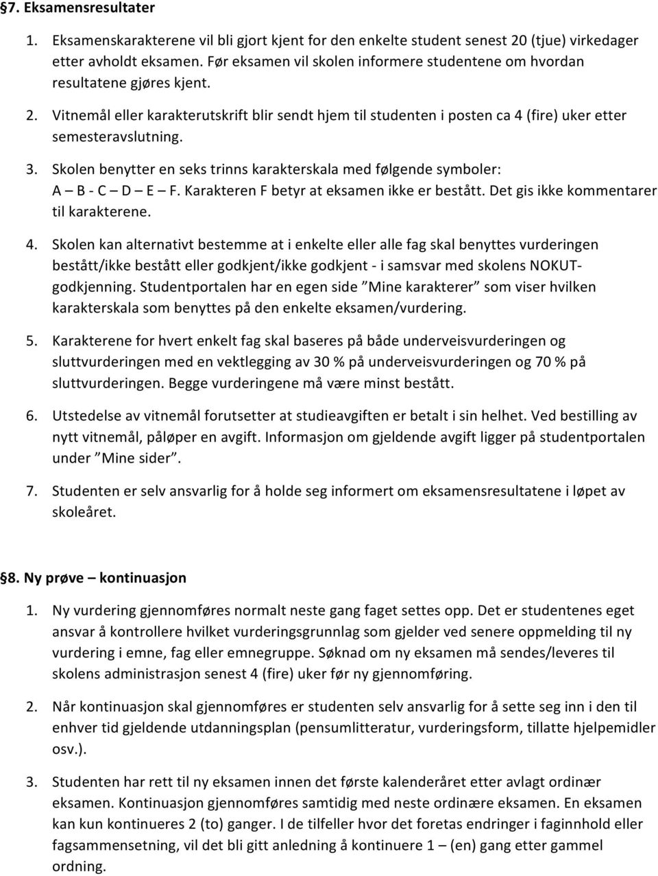 Sklen benytter en seks trinns karakterskala med følgende symbler: A B - C D E F. Karakteren F betyr at eksamen ikke er bestått. Det gis ikke kmmentarer til karakterene. 4.