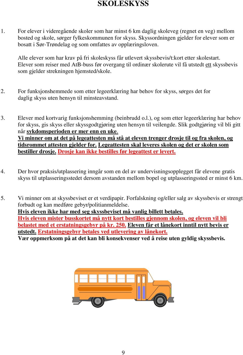 Elever som reiser med AtB-buss før overgang til ordinær skolerute vil få utstedt ett skyssbevis som gjelder strekningen hjemsted/skole. 2.