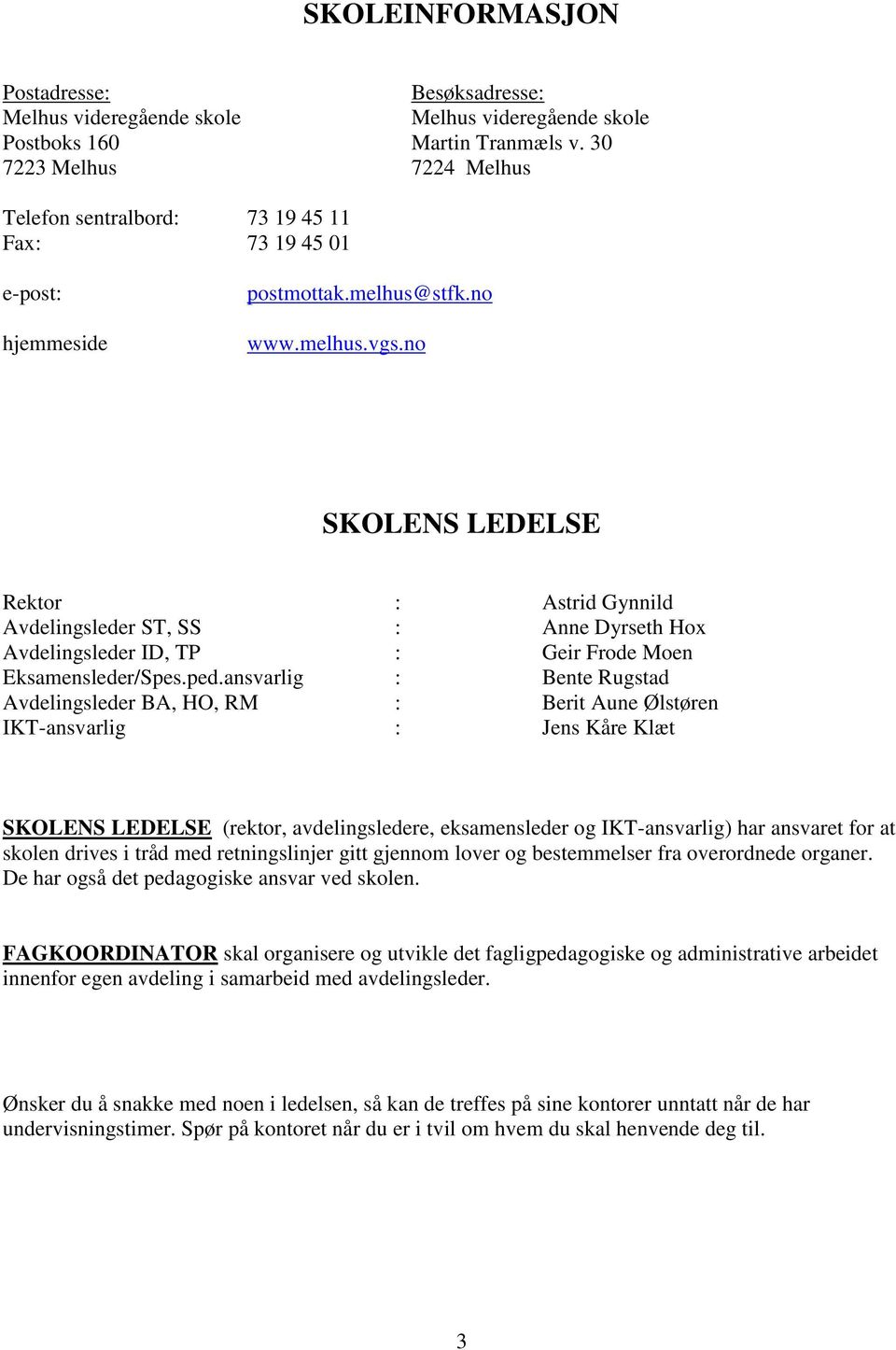 no SKOLENS LEDELSE Rektor : Astrid Gynnild Avdelingsleder ST, SS : Anne Dyrseth Hox Avdelingsleder ID, TP : Geir Frode Moen Eksamensleder/Spes.ped.