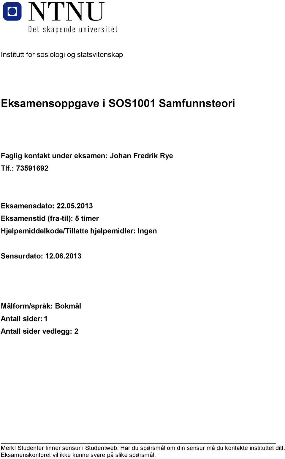 2013 Eksamenstid (fra-til): 5 timer Hjelpemiddelkode/Tillatte hjelpemidler: Ingen Sensurdato: 12.06.