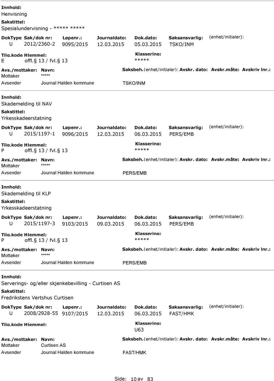 : PRS/MB Skademelding til KLP Yrkesskadeerstatning 2015/1197-3 9103/2015 PRS/MB P Avs./mottaker: Navn: Saksbeh. Avskr. dato: Avskr.måte: Avskriv lnr.