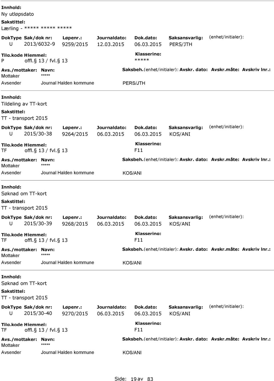 måte: Avskriv lnr.: KOS/ANI Søknad om TT-kort TT - transport 2015 2015/30-39 9268/2015 KOS/ANI TF F11 Avs./mottaker: Navn: Saksbeh. Avskr. dato: Avskr.