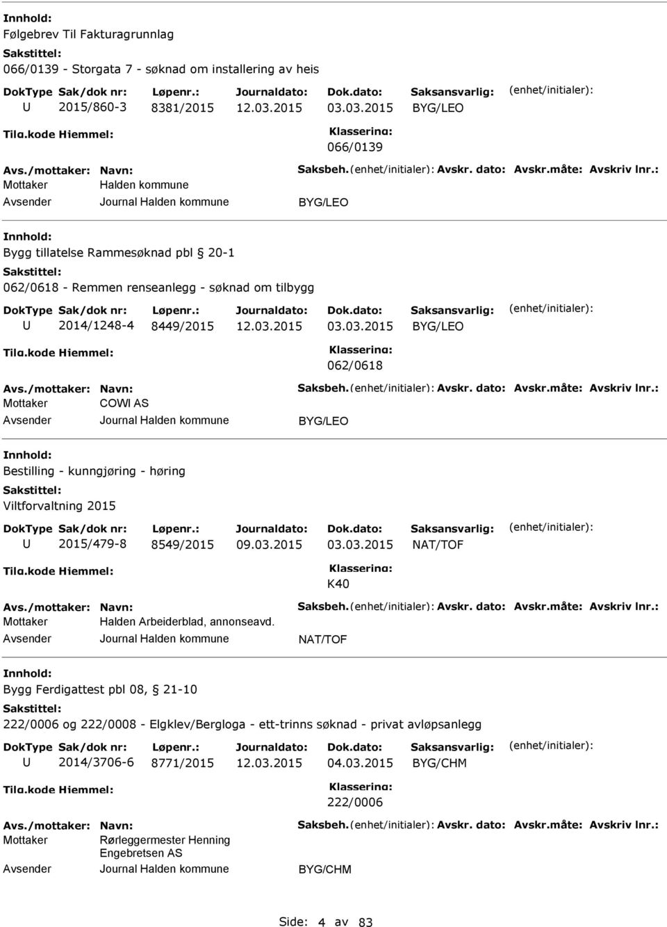 dato: Avskr.måte: Avskriv lnr.: COWI AS BYG/LO Bestilling - kunngjøring - høring Viltforvaltning 2015 2015/479-8 8549/2015 03.03.2015 NAT/TOF K40 Avs./mottaker: Navn: Saksbeh. Avskr. dato: Avskr.