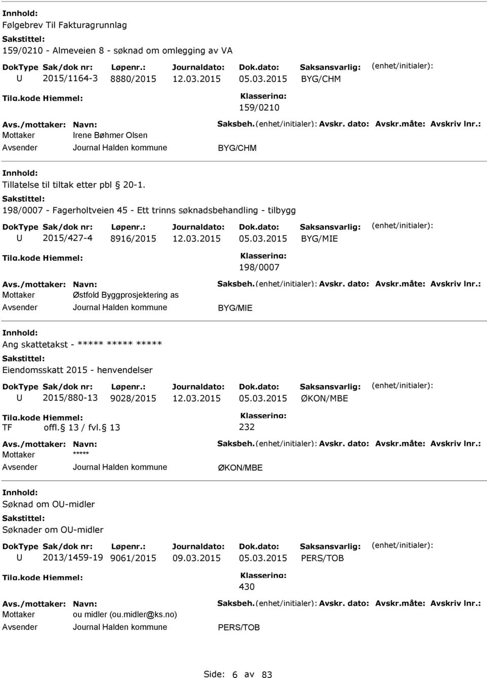 /mottaker: Navn: Saksbeh. Avskr. dato: Avskr.måte: Avskriv lnr.: Østfold Byggprosjektering as BYG/MI Ang skattetakst - iendomsskatt 2015 - henvendelser 2015/880-13 9028/2015 05.03.