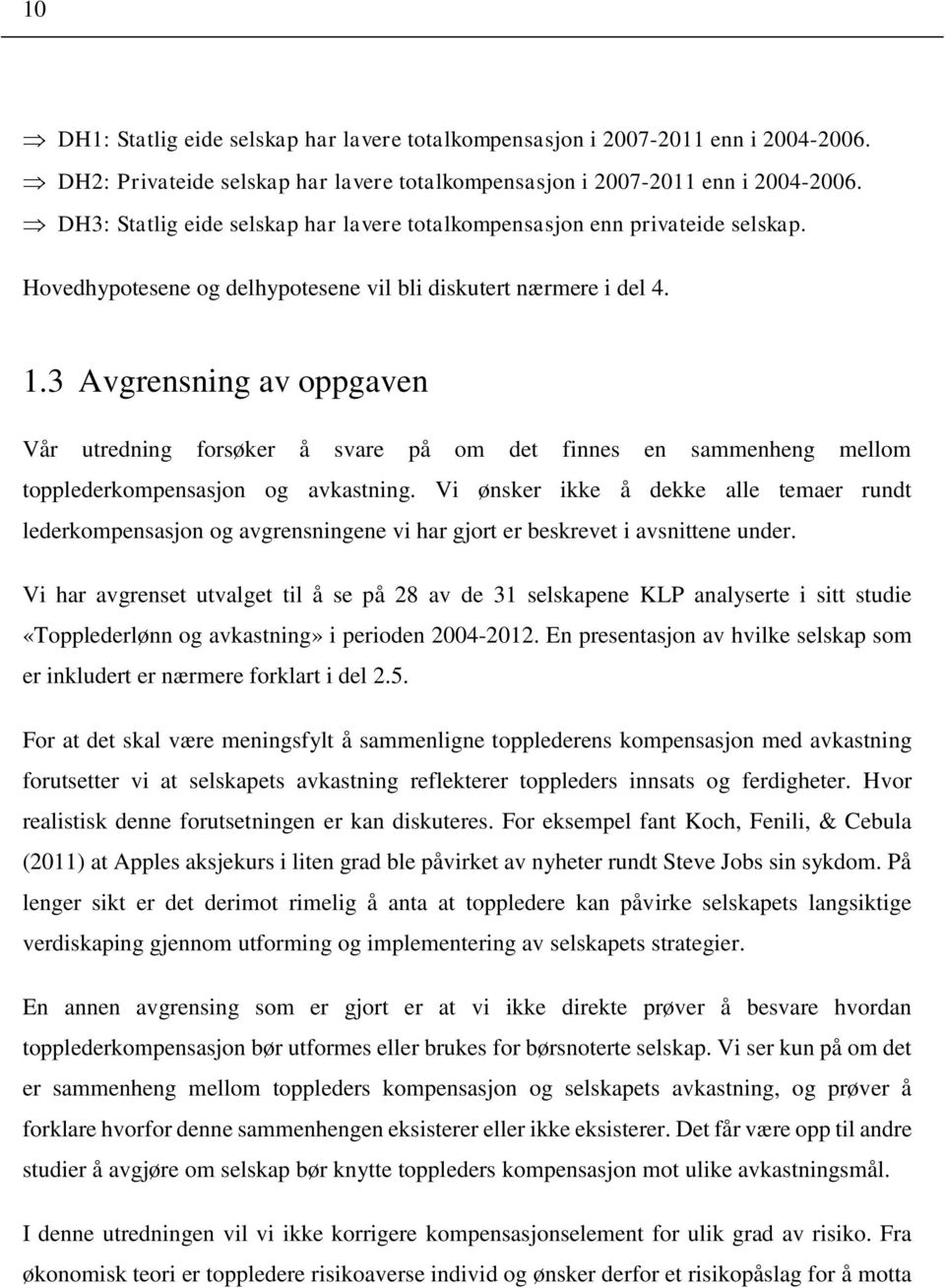 3 Avgrensning av oppgaven Vår utredning forsøker å svare på om det finnes en sammenheng mellom topplederkompensasjon og avkastning.