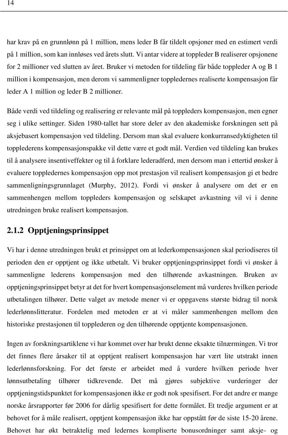 Bruker vi metoden for tildeling får både toppleder A og B 1 million i kompensasjon, men derom vi sammenligner toppledernes realiserte kompensasjon får leder A 1 million og leder B 2 millioner.