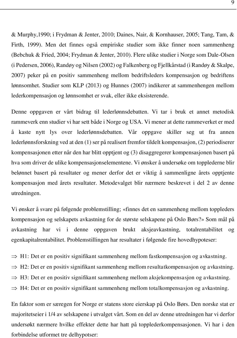 Flere ulike studier i Norge som Dale-Olsen (i Pedersen, 2006), Randøy og Nilsen (2002) og Falkenberg og Fjellkårstad (i Randøy & Skalpe, 2007) peker på en positiv sammenheng mellom bedriftsleders