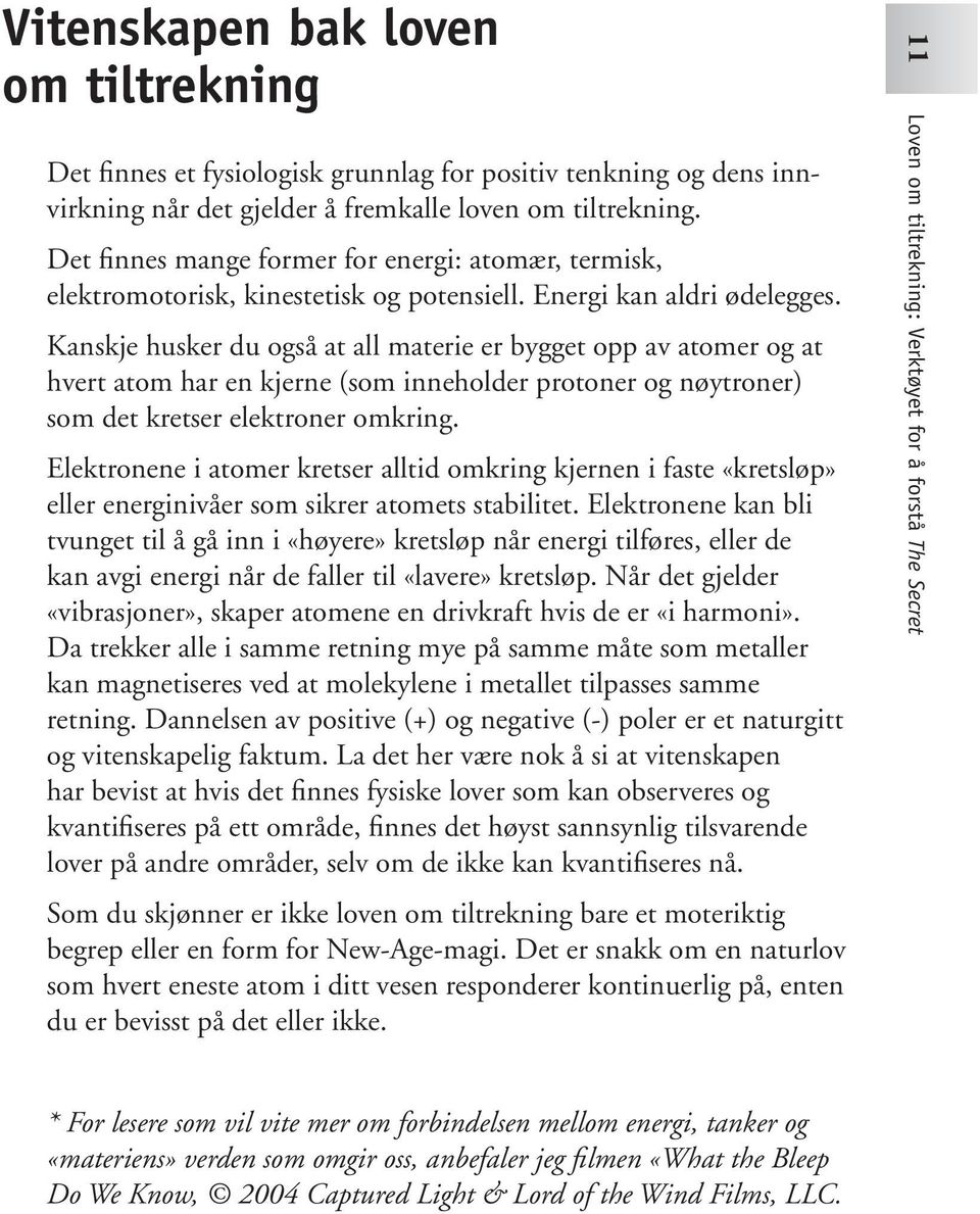 Kanskje husker du også at all materie er bygget opp av atomer og at hvert atom har en kjerne (som inneholder protoner og nøytroner) som det kretser elektroner omkring.