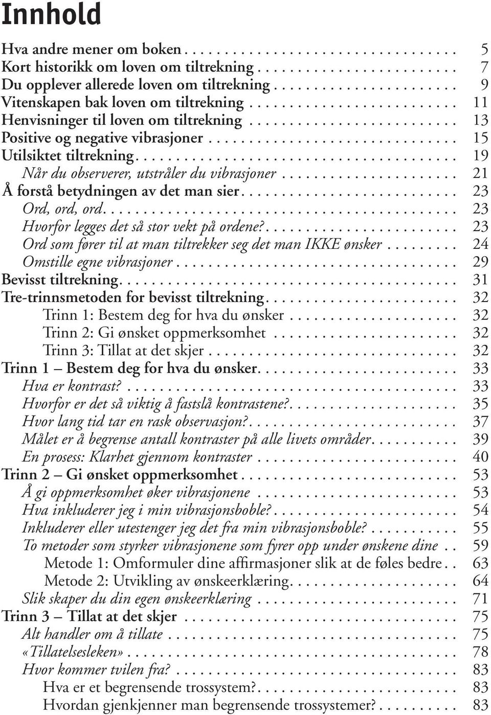 .............................. 15 Utilsiktet tiltrekning........................................ 19 Når du observerer, utstråler du vibrasjoner...................... 21 Å forstå betydningen av det man sier.