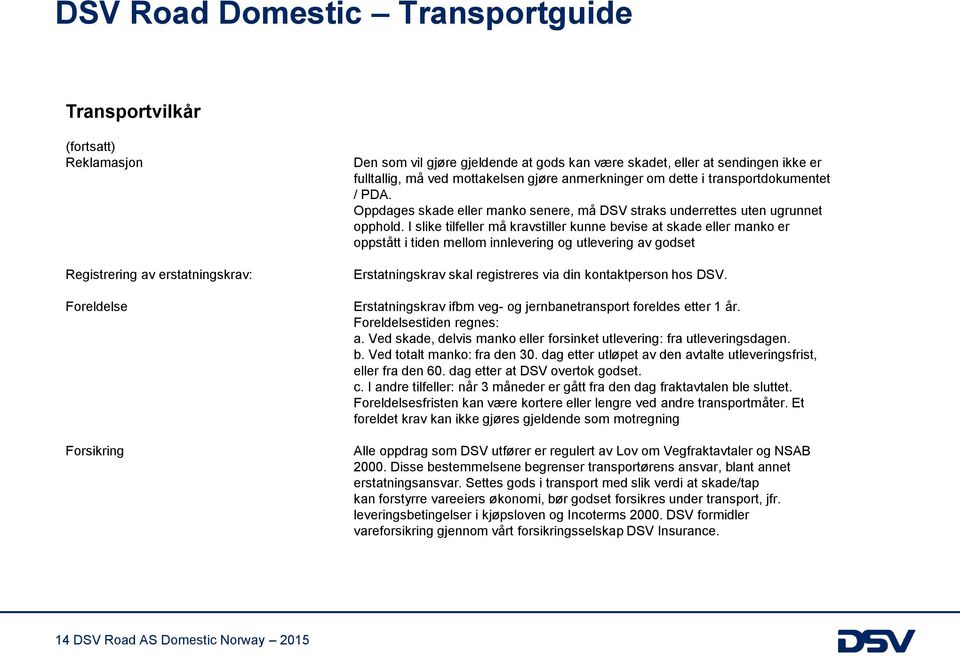 I slike tilfeller må kravstiller kunne bevise at skade eller manko er oppstått i tiden mellom innlevering og utlevering av godset Erstatningskrav skal registreres via din kontaktperson hos DSV.