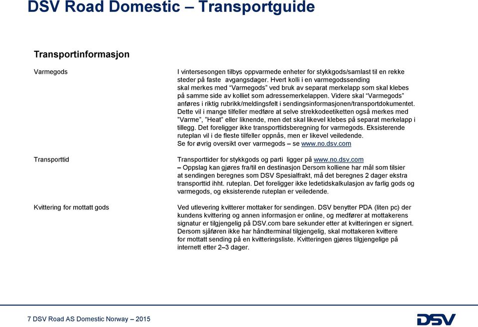 Videre skal Varmegods anføres i riktig rubrikk/meldingsfelt i sendingsinformasjonen/transportdokumentet.