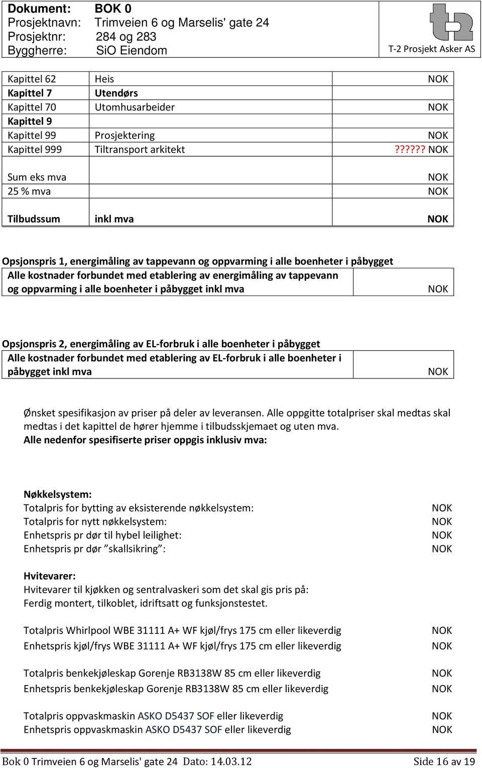 og oppvarming i alle boenheter i påbygget inkl mva Opsjonspris 2, energimåling av EL-forbruk i alle boenheter i påbygget Alle kostnader forbundet med etablering av EL-forbruk i alle boenheter i