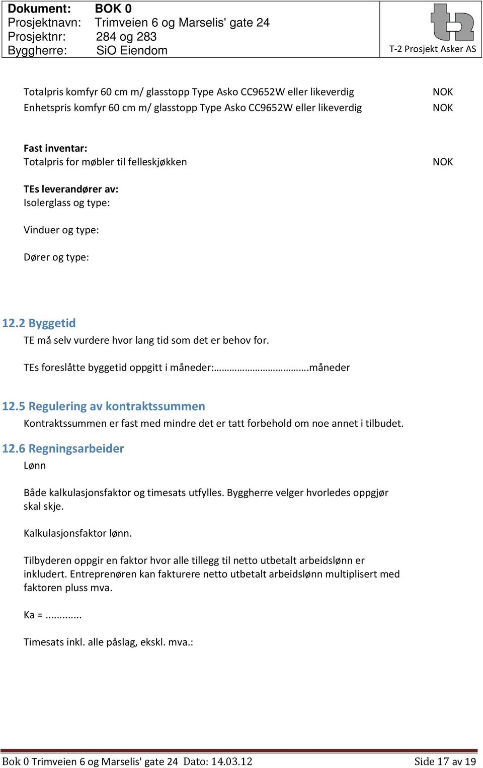 5 Regulering av kontraktssummen Kontraktssummen er fast med mindre det er tatt forbehold om noe annet i tilbudet. 12.6 Regningsarbeider Lønn Både kalkulasjonsfaktor og timesats utfylles.