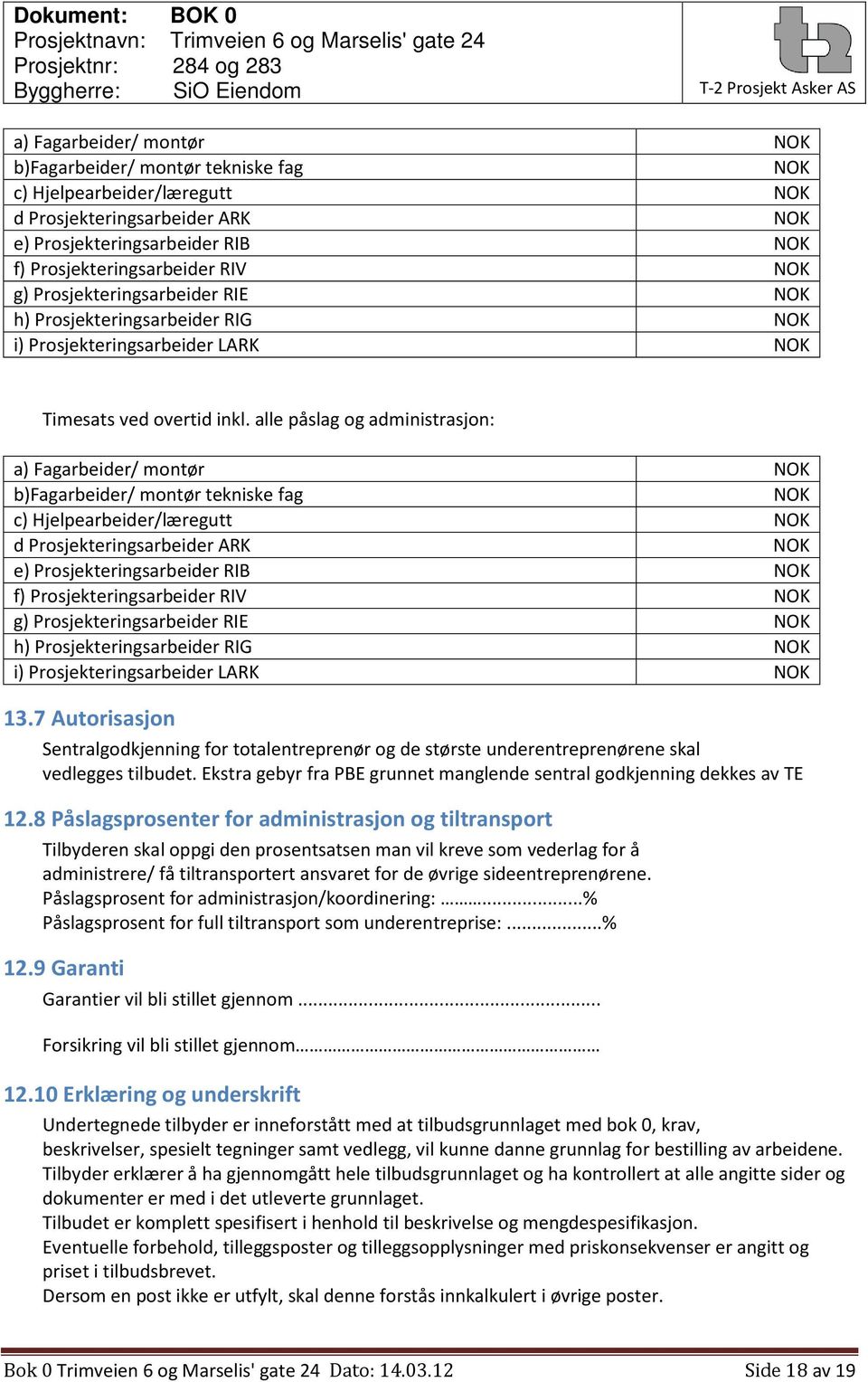 7 Autorisasjon Sentralgodkjenning for totalentreprenør og de største underentreprenørene skal vedlegges tilbudet. Ekstra gebyr fra PBE grunnet manglende sentral godkjenning dekkes av TE 12.