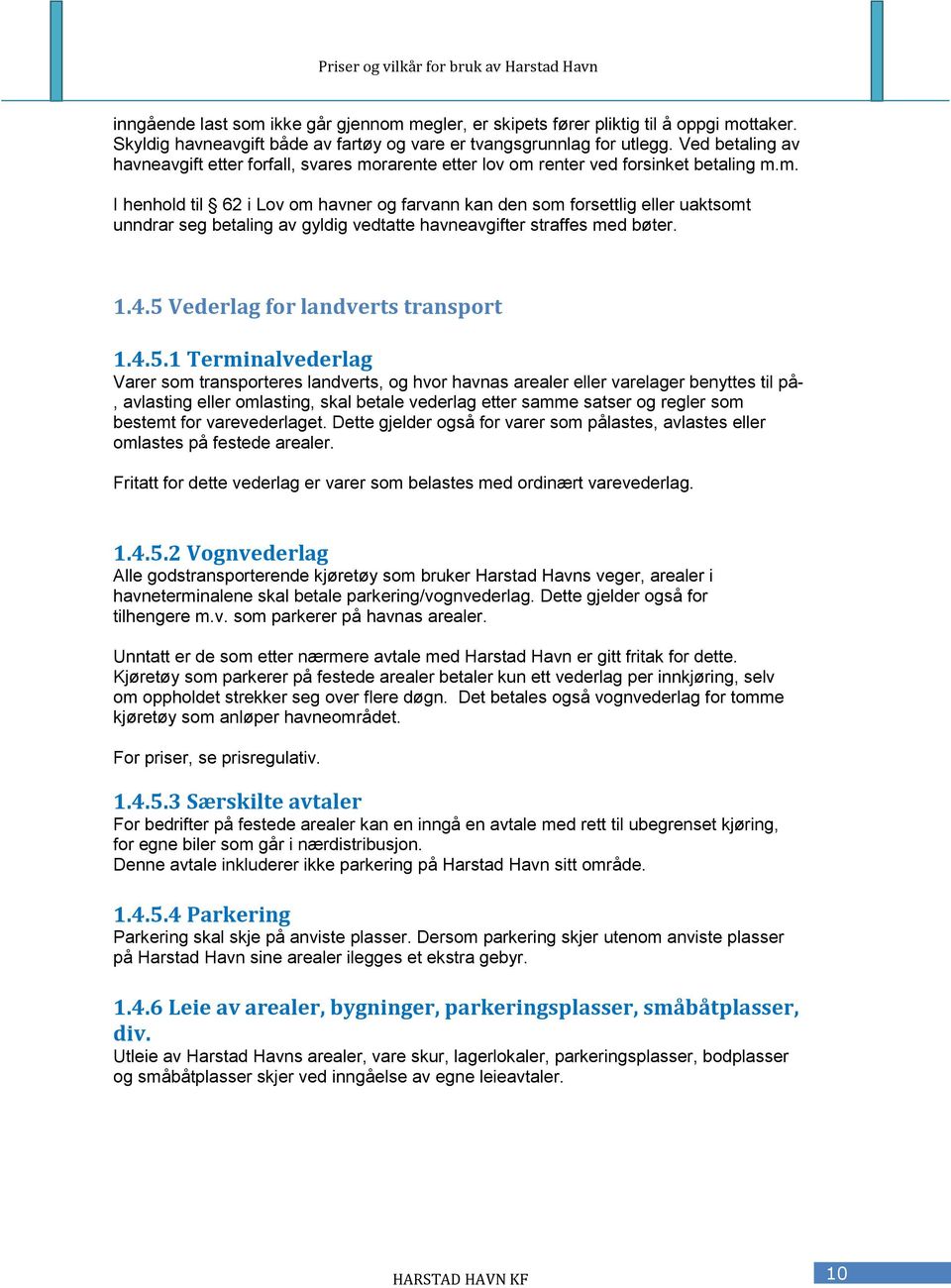 rarente etter lov om renter ved forsinket betaling m.m. I henhold til 62 i Lov om havner og farvann kan den som forsettlig eller uaktsomt unndrar seg betaling av gyldig vedtatte havneavgifter straffes med bøter.