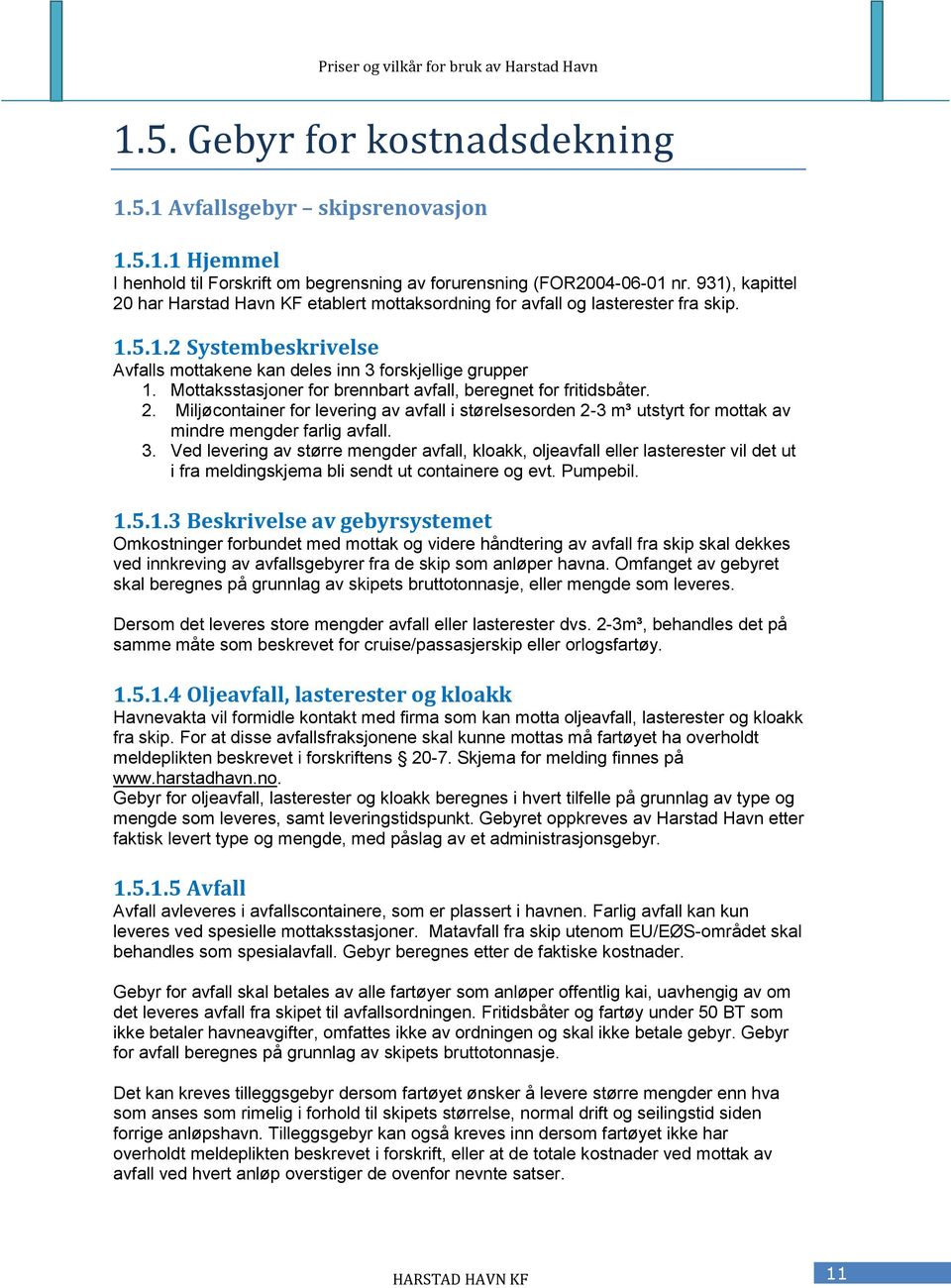 Mottaksstasjoner for brennbart avfall, beregnet for fritidsbåter. 2. Miljøcontainer for levering av avfall i størelsesorden 2-3 m³ utstyrt for mottak av mindre mengder farlig avfall. 3.