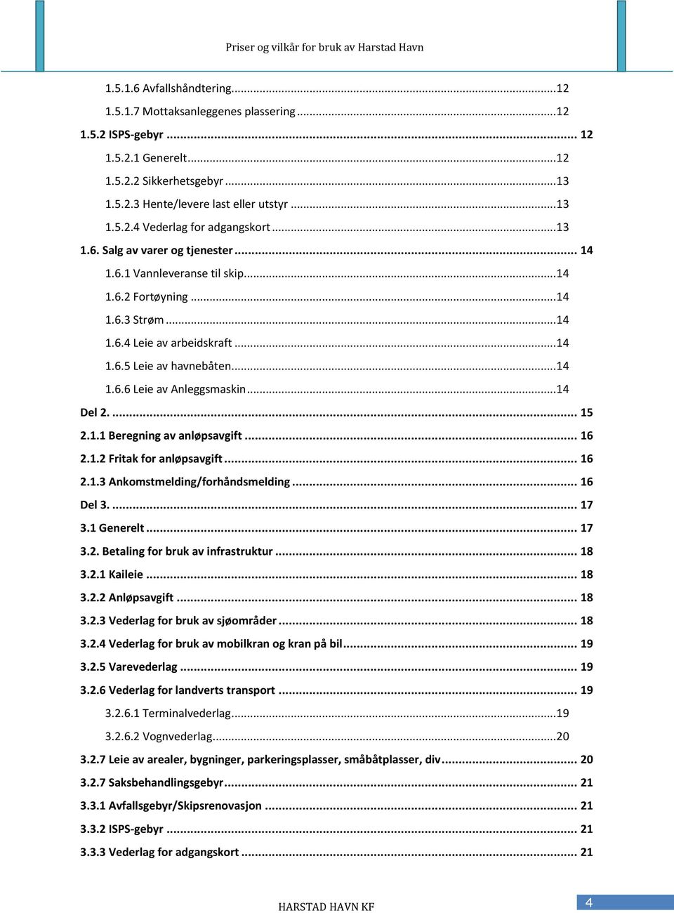 .. 14 Del 2.... 15 2.1.1 Beregning av anløpsavgift... 16 2.1.2 Fritak for anløpsavgift... 16 2.1.3 Ankomstmelding/forhåndsmelding... 16 Del 3.... 17 3.1 Generelt... 17 3.2. Betaling for bruk av infrastruktur.