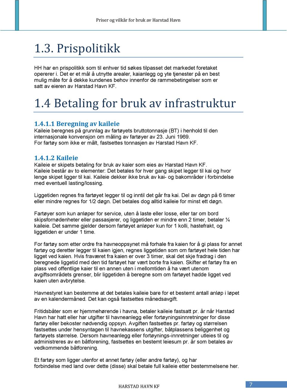 4 Betaling for bruk av infrastruktur 1.4.1.1 Beregning av kaileie Kaileie beregnes på grunnlag av fartøyets bruttotonnasje (BT) i henhold til den internasjonale konvensjon om måling av fartøyer av 23.