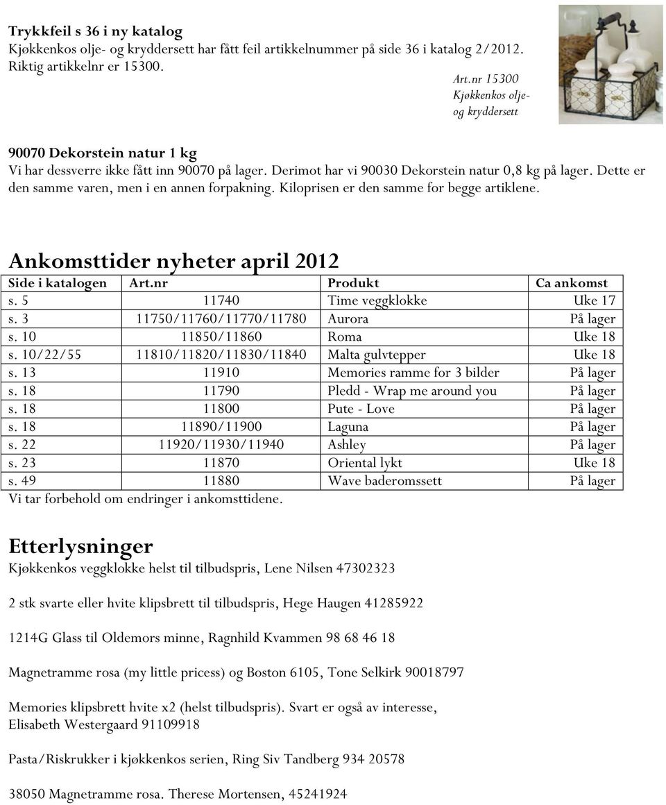 Dette er den samme varen, men i en annen forpakning. Kiloprisen er den samme for begge artiklene. Ankomsttider nyheter april 2012 Side i katalogen Art.nr Produkt Ca ankomst s.