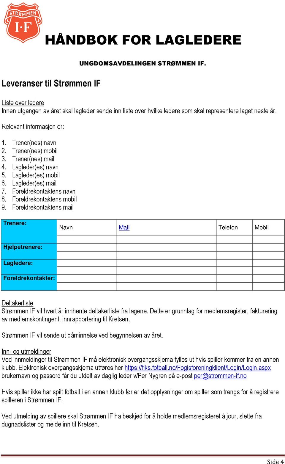 Foreldrekontaktens mail Trenere: Navn Mail Telefon Mobil Hjelpetrenere: Lagledere: Foreldrekontakter: Deltakerliste Strømmen IF vil hvert år innhente deltakerliste fra lagene.