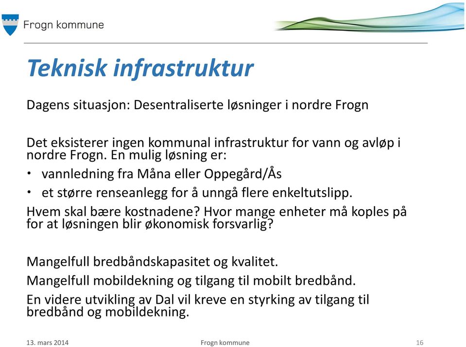 Hvem skal bære kostnadene? Hvor mange enheter må koples på for at løsningen blir økonomisk forsvarlig? Mangelfull bredbåndskapasitet og kvalitet.