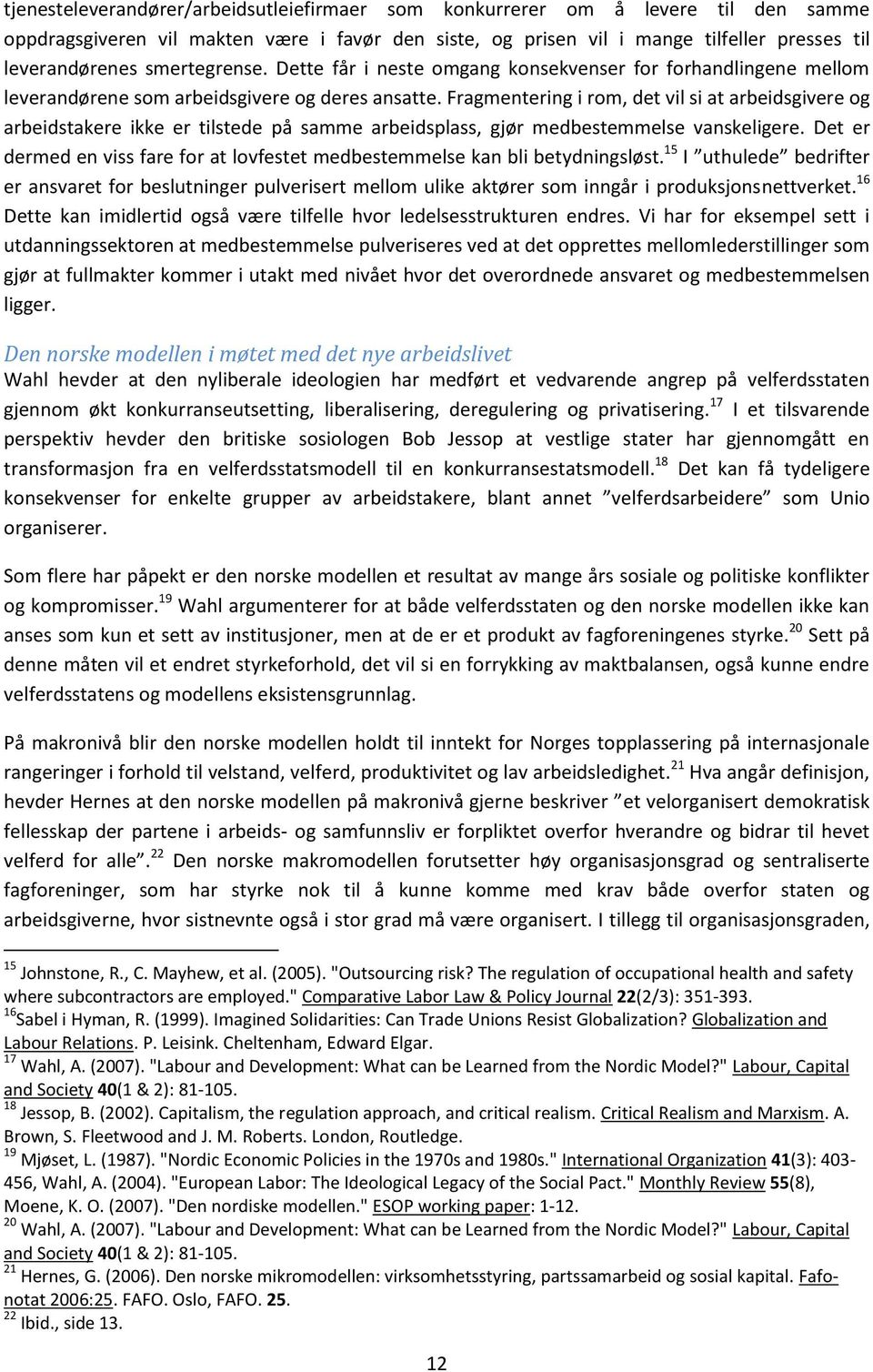 Fragmentering i rom, det vil si at arbeidsgivere og arbeidstakere ikke er tilstede på samme arbeidsplass, gjør medbestemmelse vanskeligere.