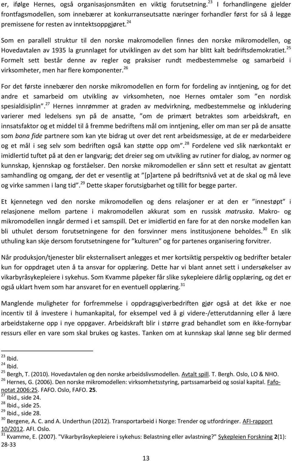 24 Som en parallell struktur til den norske makromodellen finnes den norske mikromodellen, og Hovedavtalen av 1935 la grunnlaget for utviklingen av det som har blitt kalt bedriftsdemokratiet.