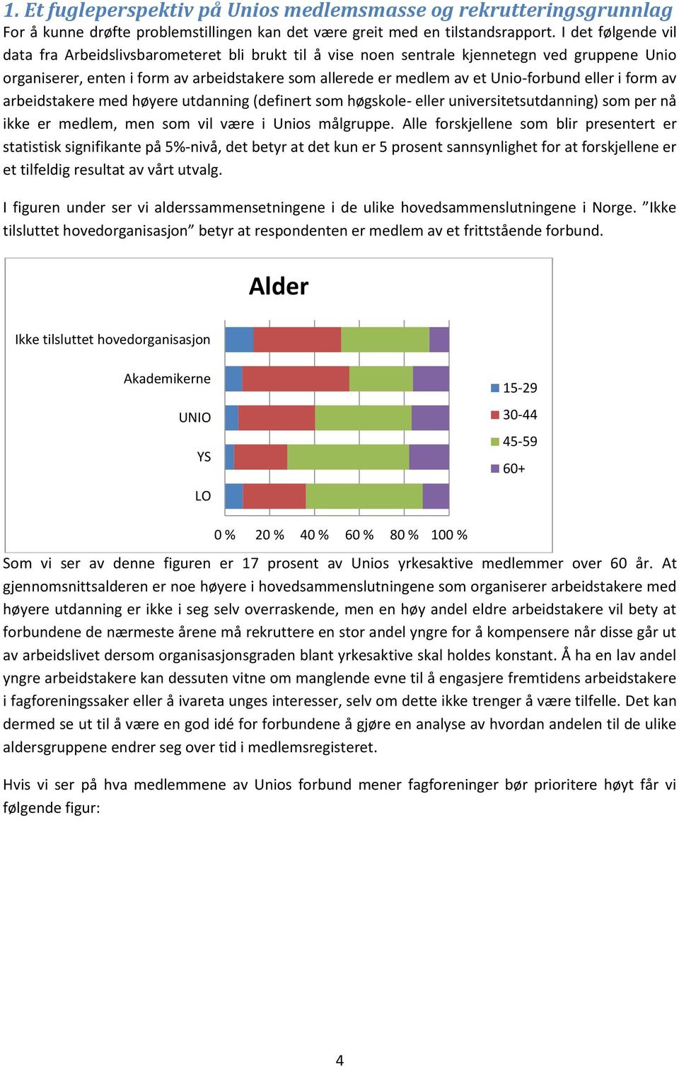 eller i form av arbeidstakere med høyere utdanning (definert som høgskole- eller universitetsutdanning) som per nå ikke er medlem, men som vil være i Unios målgruppe.