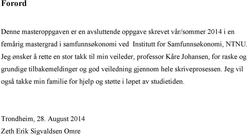 Jeg ønsker å rette en stor takk til min veileder, professor Kåre Johansen, for raske og grundige