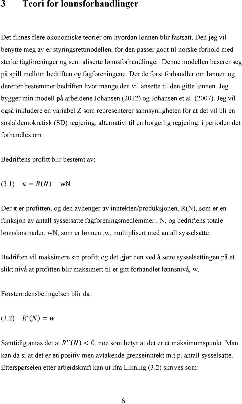 Denne modellen baserer seg på spill mellom bedriften og fagforeningene. Der de først forhandler om lønnen og deretter bestemmer bedriften hvor mange den vil ansette til den gitte lønnen.