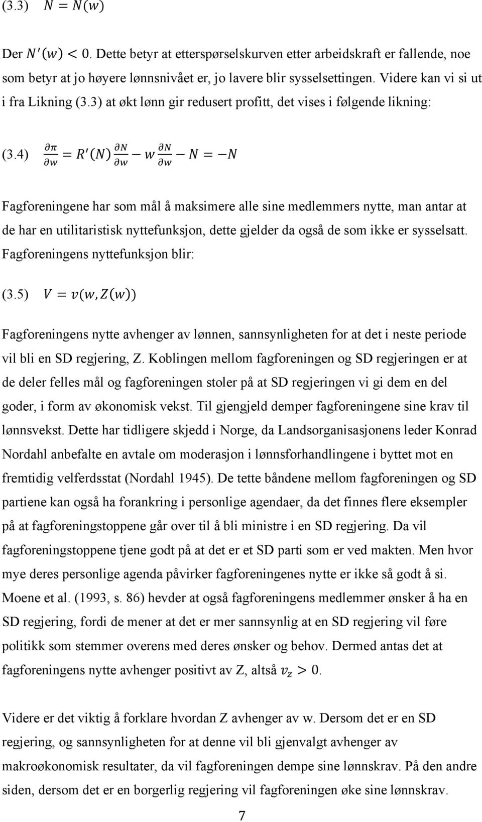 =!" R! N!"!" w N = N!"!" Fagforeningene har som mål å maksimere alle sine medlemmers nytte, man antar at de har en utilitaristisk nyttefunksjon, dette gjelder da også de som ikke er sysselsatt.