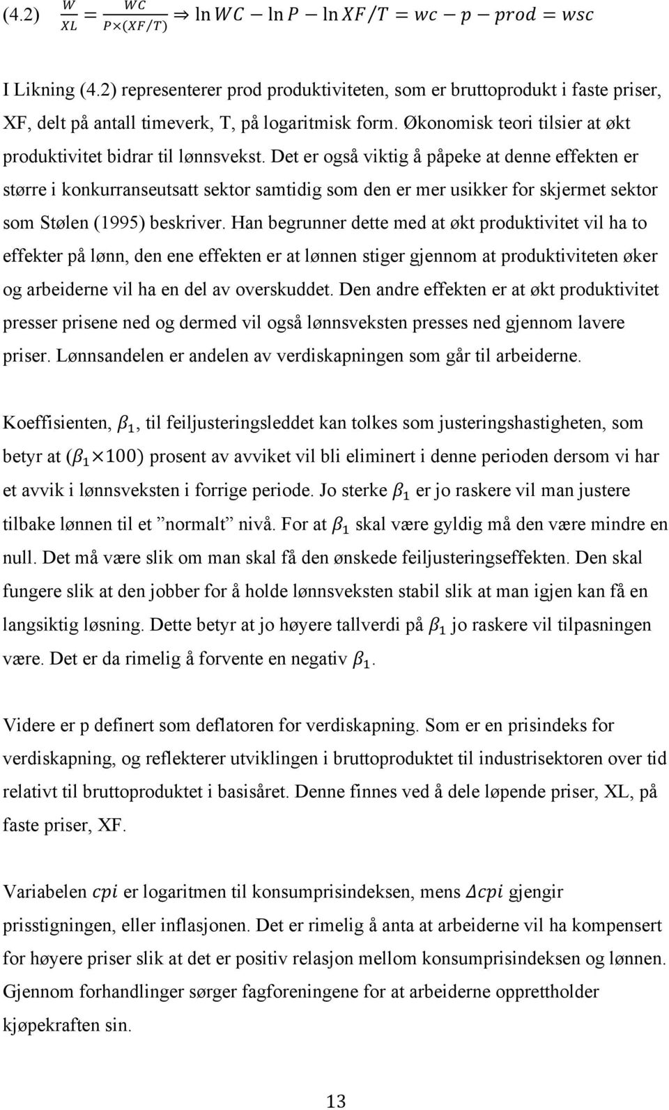 Det er også viktig å påpeke at denne effekten er større i konkurranseutsatt sektor samtidig som den er mer usikker for skjermet sektor som Stølen (1995) beskriver.