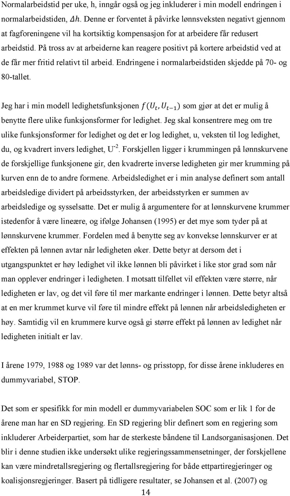 På tross av at arbeiderne kan reagere positivt på kortere arbeidstid ved at de får mer fritid relativt til arbeid. Endringene i normalarbeidstiden skjedde på 70- og 80-tallet.