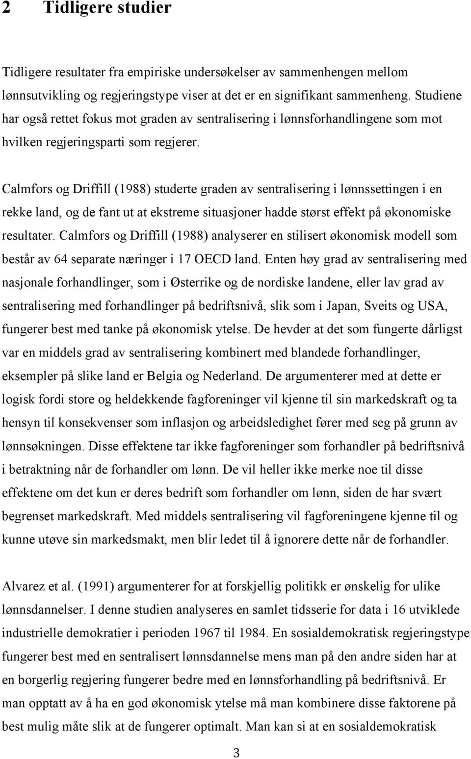 Calmfors og Driffill (1988) studerte graden av sentralisering i lønnssettingen i en rekke land, og de fant ut at ekstreme situasjoner hadde størst effekt på økonomiske resultater.