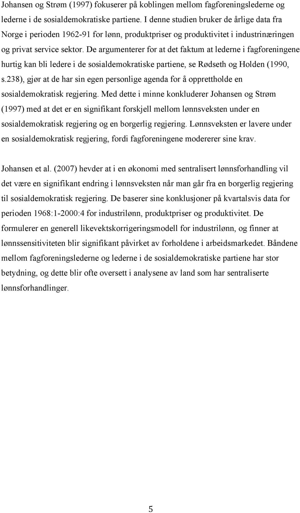 De argumenterer for at det faktum at lederne i fagforeningene hurtig kan bli ledere i de sosialdemokratiske partiene, se Rødseth og Holden (1990, s.