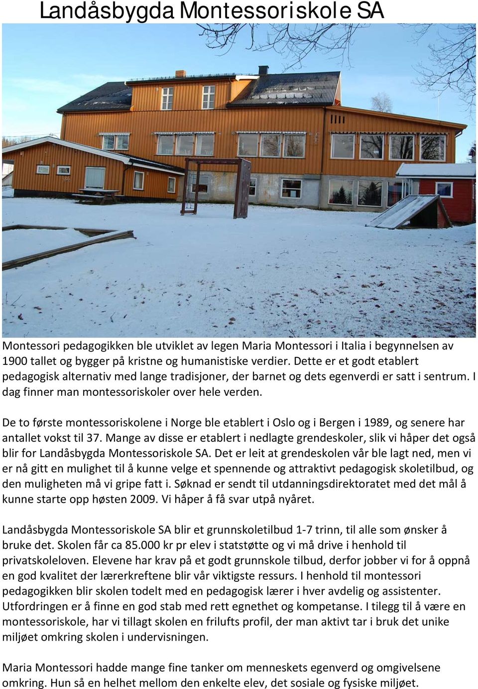 De to første montessoriskolene i Norge ble etablert i Oslo og i Bergen i 1989, og senere har antallet vokst til 37.