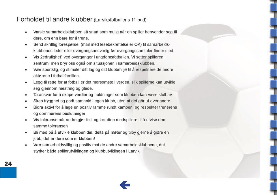 Vi setter spilleren i sentrum, men bryr oss også om situasjonen i samarbeidsklubben. Vær sportslig, og stimuler ditt lag og ditt klubbmiljø til å respektere de andre aktørene i fotballfamilien.