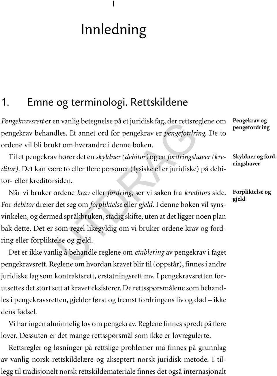 Det kan være to eller flere personer (fysiske eller juridiske) på debitor- eller kreditorsiden. Når vi bruker ordene krav eller fordring, ser vi saken fra kreditors side.