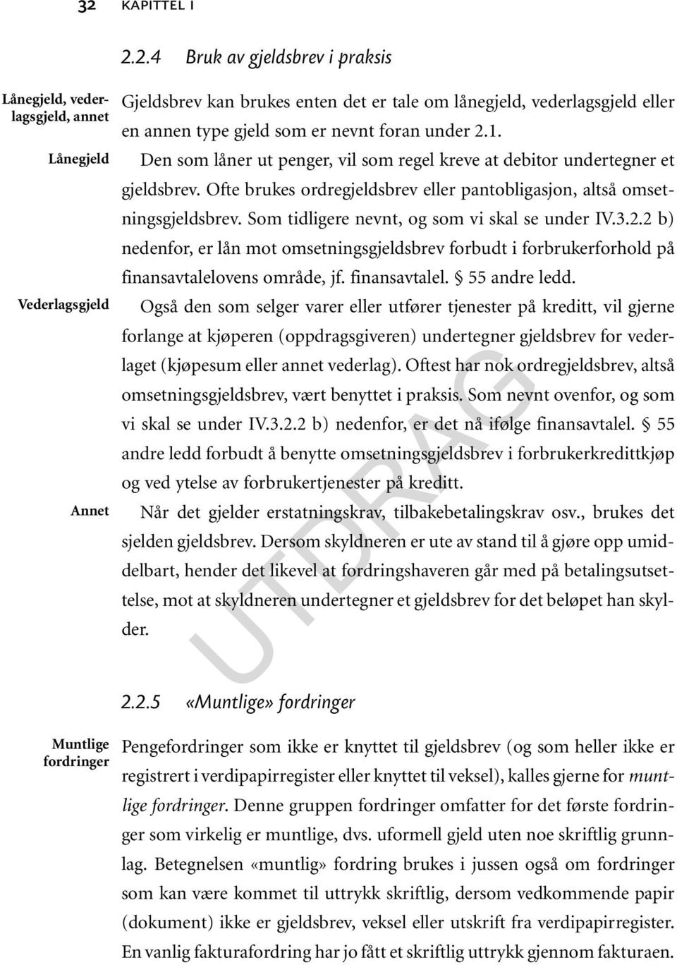 Ofte brukes ordregjeldsbrev eller pantobligasjon, altså omsetningsgjeldsbrev. Som tidligere nevnt, og som vi skal se under IV.3.2.