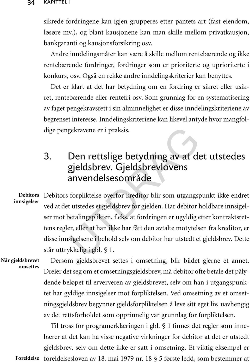 Også en rekke andre inndelingskriterier kan benyttes. Det er klart at det har betydning om en fordring er sikret eller usikret, rentebærende eller rentefri osv.