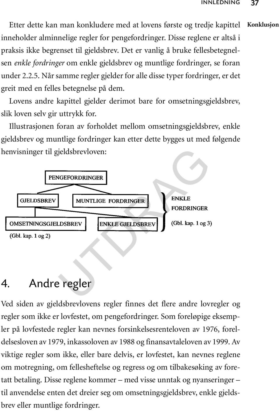 Når samme regler gjelder for alle disse typer fordringer, er det greit med en felles betegnelse på dem.