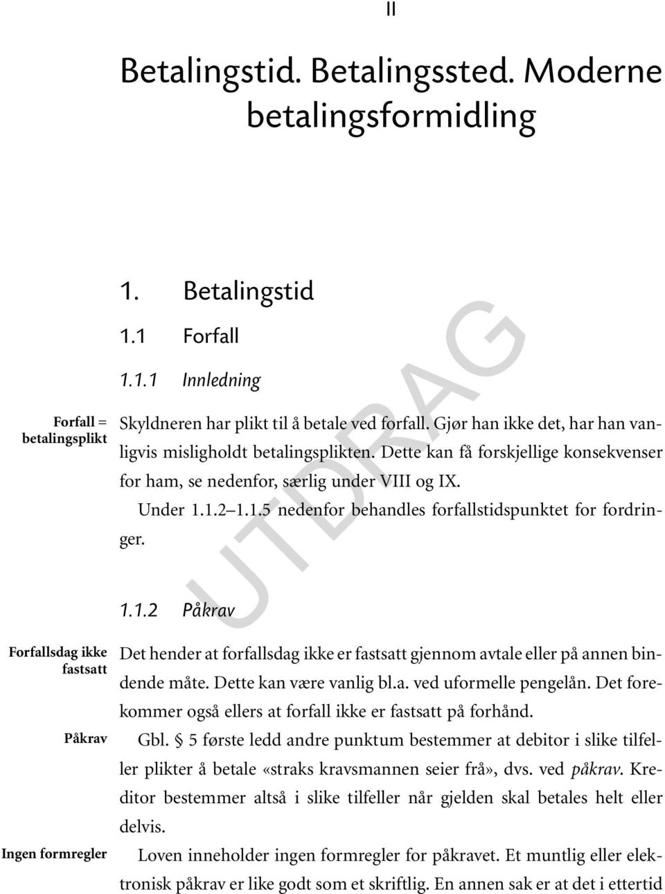 1.2 1.1.5 nedenfor behandles forfallstidspunktet for fordringer. 1.1.2 Påkrav Det hender at forfallsdag ikke er fastsatt gjennom avtale eller på annen bindende måte. Dette kan være vanlig bl.a. ved uformelle pengelån.