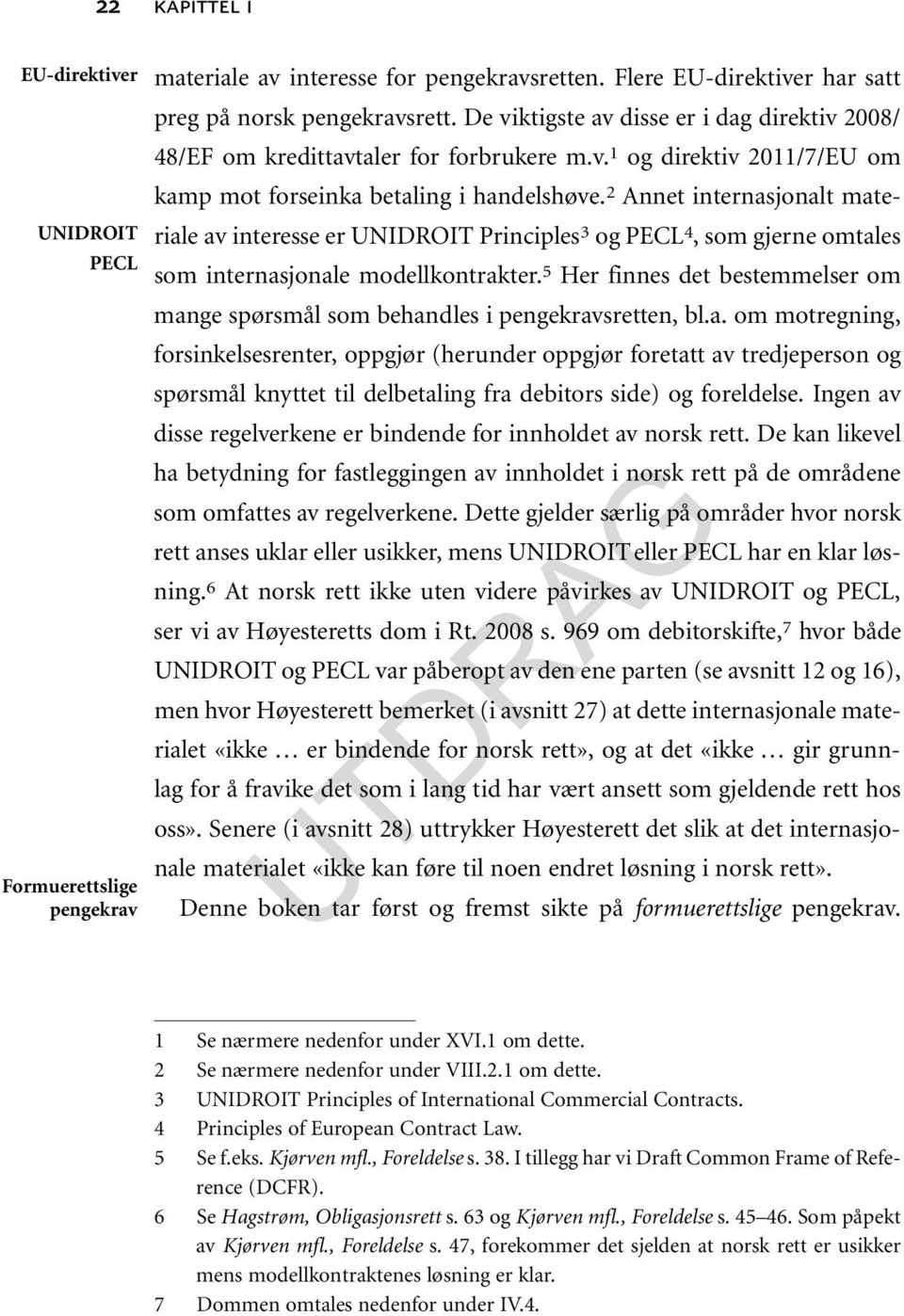 2 Annet internasjonalt materiale av interesse er UNIDROIT Principles 3 og PECL 4, som gjerne omtales UNIDROIT PECL som internasjonale modellkontrakter.