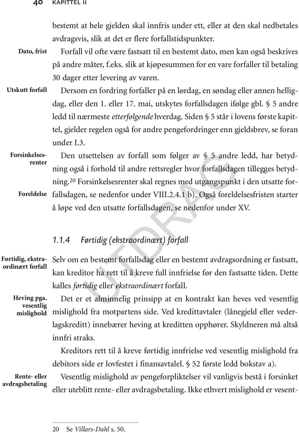 Ved kredittavtaler (lånegjeld eller vederlagskreditt) innebærer heving at kreditten opphører. Skyldneren må altså innfri straks.