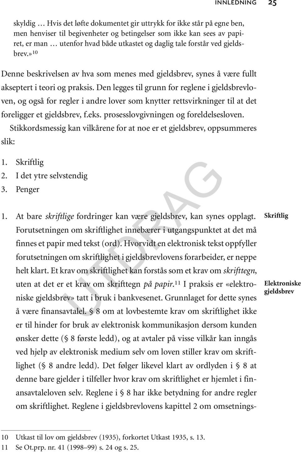 Den legges til grunn for reglene i gjeldsbrevloven, og også for regler i andre lover som knytter rettsvirkninger til at det foreligger et gjeldsbrev, f.eks. prosesslovgivningen og foreldelsesloven.