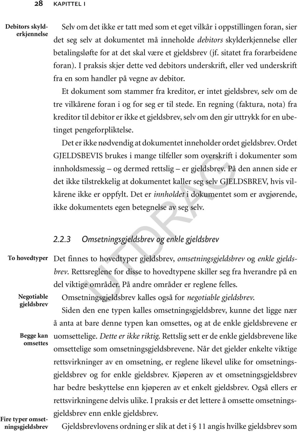 I praksis skjer dette ved debitors underskrift, eller ved underskrift fra en som handler på vegne av debitor.